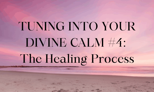 Previous Class: Tuning into Your Divine Calm #4 The Healing Process